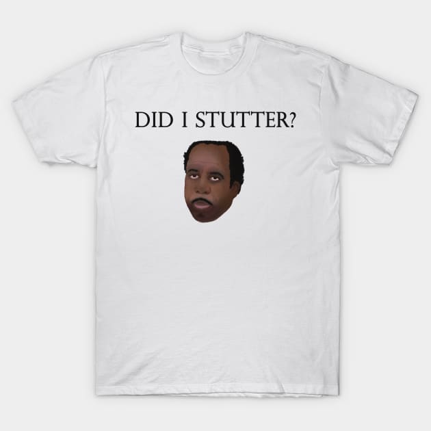 DID I STUTTER? T-Shirt by The Office Store